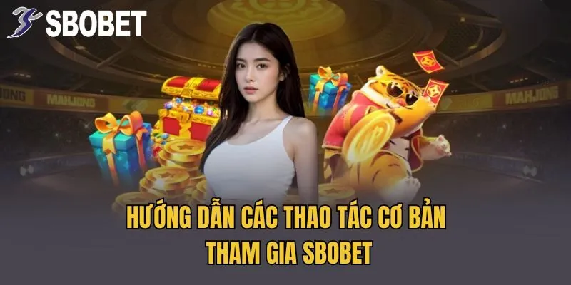 Hướng dẫn các thao tác cơ bản tham gia Sbobet